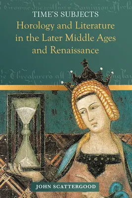Les sujets du temps : Horlogerie et littérature à la fin du Moyen Âge et à la Renaissance - Time's Subjects: Horology and Literature in the Later Middle Ages and Renaissance
