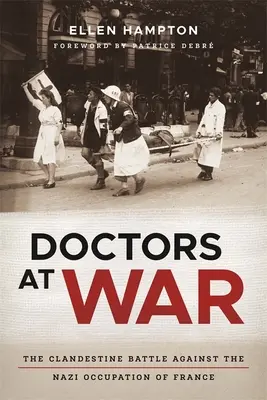 Médecins en guerre : La lutte clandestine contre l'occupation nazie de la France - Doctors at War: The Clandestine Battle Against the Nazi Occupation of France