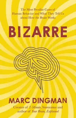 Bizarre : Les cas les plus étranges du comportement humain et ce qu'ils nous apprennent sur le fonctionnement du cerveau - Bizarre: The Most Peculiar Cases of Human Behavior and What They Tell Us about How the Brain Works