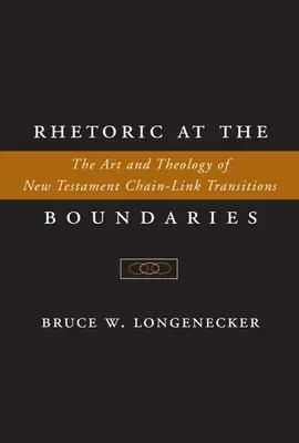 La rhétorique aux frontières : L'art et la théologie des transitions en chaîne du Nouveau Testament - Rhetoric at the Boundaries: The Art and Theology of New Testament Chain-Link Transitions