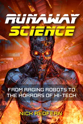 La science en fuite : Histoires vraies de robots enragés et d'horreurs high-tech - Runaway Science: True Stories of Raging Robots and Hi-Tech Horrors