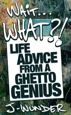 Attendez ... Quoi ? Conseils de vie d'un génie du ghetto - Wait ... What?!: Life Advice from a Ghetto Genius
