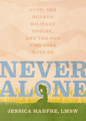 Jamais seul : Ruth, l'épouse militaire moderne et le Dieu qui nous accompagne - Never Alone: Ruth, the Modern Military Spouse, and the God Who Goes with Us