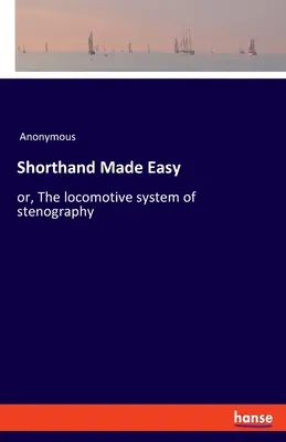 Shorthand Made Easy : or, The locomotive system of stenography (La sténographie facile : ou le système de sténographie de la locomotive) - Shorthand Made Easy: or, The locomotive system of stenography