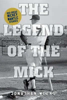 La légende du Mick : histoires et réflexions sur Mickey Mantle - The Legend of the Mick: Stories and Reflections on Mickey Mantle