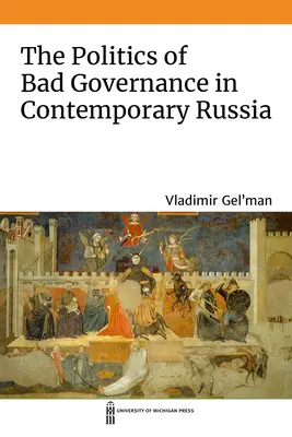 La politique de la mauvaise gouvernance dans la Russie contemporaine - The Politics of Bad Governance in Contemporary Russia