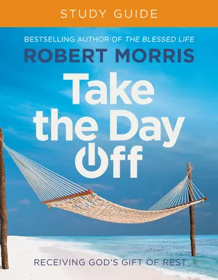 Guide d'étude « Take the Day Off » : Recevoir le don du repos de Dieu - Take the Day Off Study Guide: Receiving God's Gift of Rest