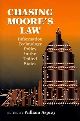 À la poursuite de la loi de Moore : La politique des technologies de l'information aux États-Unis - Chasing Moore's Law: Information Technology Policy in the United States