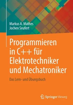 Programmation en C++ pour électrotechniciens et mécatroniciens : un livre de lecture et d'apprentissage - Programmieren in C++ Fr Elektrotechniker Und Mechatroniker: Das Lern- Und bungsbuch