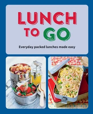 Lunch to Go : Des déjeuners quotidiens faciles à emporter - Lunch to Go: Everyday Packed Lunches Made Easy