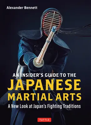 Guide des arts martiaux japonais pour les initiés : Un nouveau regard sur les traditions de combat du Japon - An Insider's Guide to the Japanese Martial Arts: A New Look at Japan's Fighting Traditions