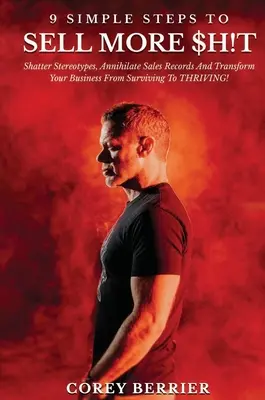 9 étapes simples pour vendre plus de choses : Brisez les stéréotypes, pulvérisez les records de vente et faites passer votre entreprise de la survie à la prospérité ! - 9 Simple Steps to Sell More $h!t: Shatter Stereotypes, Annihilate Sales Records and Transform Your Business from Surviving to THRIVING!