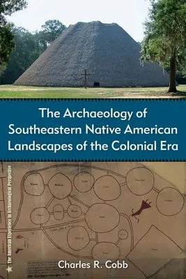 L'archéologie des paysages amérindiens du Sud-Est à l'époque coloniale - The Archaeology of Southeastern Native American Landscapes of the Colonial Era