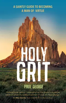 Le courage sacré : Un guide saint pour devenir un homme de vertu - Holy Grit: A Saintly Guide to Becoming a Man of Virtue