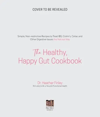 The Healthy, Happy Gut Cookbook : Des recettes simples et non restrictives pour traiter les troubles digestifs, les ballonnements, la constipation et d'autres problèmes digestifs de manière naturelle. - The Healthy, Happy Gut Cookbook: Simple, Non-Restrictive Recipes to Treat Ibs, Bloating, Constipation and Other Digestive Issues the Natural Way