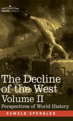 The Decline of the West, Volume II : Perspectives de l'histoire mondiale - The Decline of the West, Volume II: Perspectives of World-History