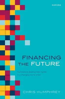 Financer l'avenir : Les banques multilatérales de développement dans l'ordre mondial changeant du 21e siècle - Financing the Future: Multilateral Development Banks in the Changing World Order of the 21st Century