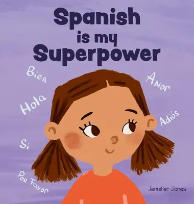 L'espagnol est mon super pouvoir : Un livre pour enfants en rimes, à caractère socio-affectif, sur le bilinguisme et l'apprentissage de l'espagnol. - Spanish is My Superpower: A Social Emotional, Rhyming Kid's Book About Being Bilingual and Speaking Spanish