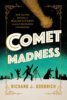 Comet Madness : Comment le retour de la comète de Halley en 1910 a (presque) détruit la civilisation - Comet Madness: How the 1910 Return of Halley's Comet (Almost) Destroyed Civilization