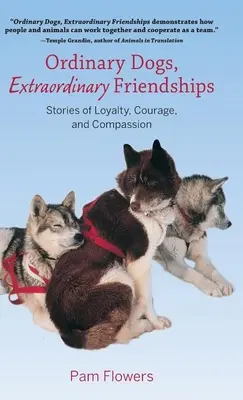 Chiens ordinaires, amitiés extraordinaires : Histoires de loyauté, de courage et de compassion - Ordinary Dogs, Extraordinary Friendships: Stories of Loyalty, Courage, and Compassion