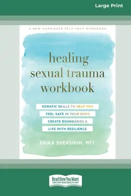 Manuel de guérison des traumatismes sexuels : Des compétences somatiques pour vous aider à vous sentir en sécurité dans votre corps, à créer des limites et à vivre avec résilience [16pt Large Print Editi - Healing Sexual Trauma Workbook: Somatic Skills to Help You Feel Safe in Your Body, Create Boundaries, and Live with Resilience [16pt Large Print Editi