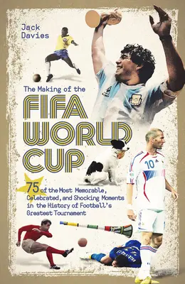 Les coulisses de la Coupe du monde de la Fifa : 75 des moments les plus mémorables, les plus célèbres et les plus choquants de l'histoire du plus grand tournoi de football - The Making of the Fifa World Cup: 75 of the Most Memorable, Celebrated, and Shocking Moments in the History of Football's Greatest Tournament