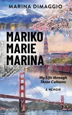 Mariko Marie Marina : Ma vie à travers trois cultures Un mémoire - Mariko Marie Marina: My Life through Three Cultures A Memoir