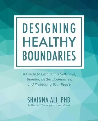 Concevoir des limites saines : Un guide pour accueillir l'amour de soi, construire de meilleures limites et protéger votre paix - Designing Healthy Boundaries: A Guide to Embracing Self-Love, Building Better Boundaries, and Protecting Your Peace