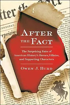 Après les faits : les destins surprenants des héros, des méchants et des seconds rôles de l'histoire américaine - After the Fact: The Surprising Fates of American History's Heroes, Villains, and Supporting Characters