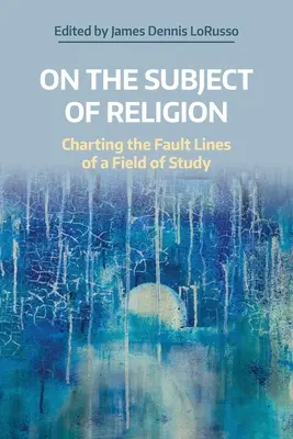 Sur le sujet de la religion : Tracer les lignes de faille d'un champ d'étude - On the Subject of Religion: Charting the Fault Lines of a Field of Study