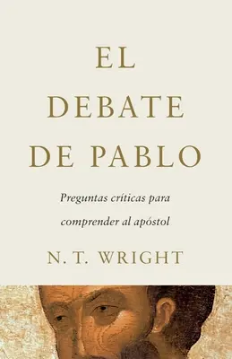 Le débat de Pablo : Questions critiques pour comprendre l'apôtre - El Debate de Pablo: Preguntas Crticas Para Comprender Al Apstol