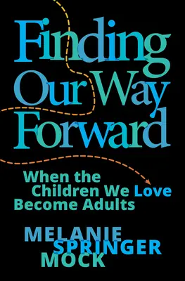 Trouver la voie de l'avenir : Quand les enfants que nous aimons deviennent des adultes - Finding Our Way Forward: When the Children We Love Become Adults