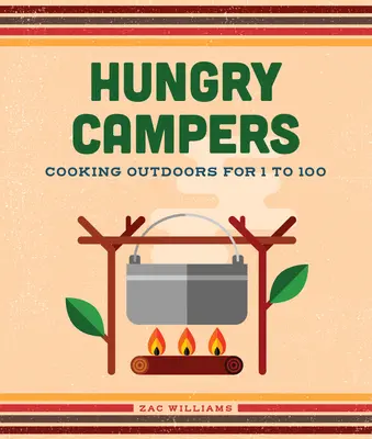 Hungry Campers, New Edition : Cuisiner en plein air pour 1 à 100 personnes - Hungry Campers, New Edition: Cooking Outdoors for 1 to 100