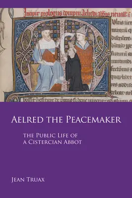 Aelred le pacificateur, Volume 251 : La vie publique d'un abbé cistercien - Aelred the Peacemaker, Volume 251: The Public Life of a Cistercian Abbot