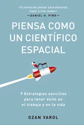 Piensa Como Un Cientfico Espacial (Think Like a Rockect Scientist Spanish Edition) : 9 Estrategias Sencillas Para Tener xito En El Trabajo Y En La Vi - Piensa Como Un Cientfico Espacial (Think Like a Rockect Scientist Spanish Edition): 9 Estrategias Sencillas Para Tener xito En El Trabajo Y En La Vi