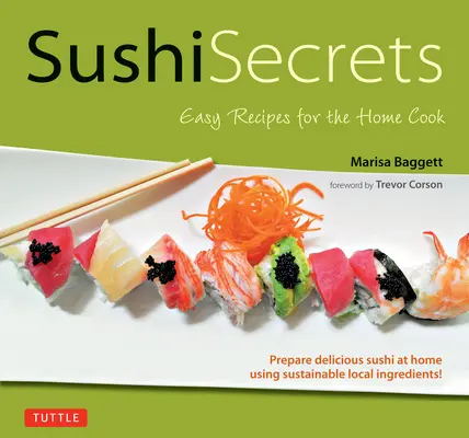 Sushi Secrets : Recettes faciles pour le cuisinier amateur. Préparez de délicieux sushis à la maison en utilisant des ingrédients locaux durables ! - Sushi Secrets: Easy Recipes for the Home Cook. Prepare Delicious Sushi at Home Using Sustainable Local Ingredients!