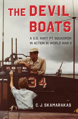 Les bateaux du diable : Une escadrille de PT de la marine américaine en action pendant la Seconde Guerre mondiale - The Devil Boats: A U.S. Navy PT Squadron in Action in World War II