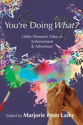 Vous faites quoi ? Histoires de réussite et d'aventure de femmes âgées - You're Doing What?: Older Women's Tales of Achievement and Adventure