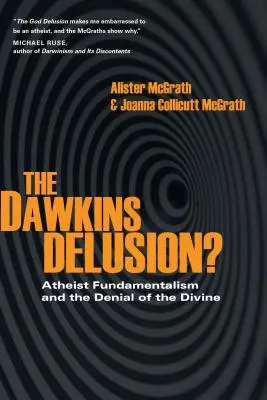 L'illusion de Dawkins : Le fondamentalisme athée et la négation du divin - The Dawkins Delusion?: Atheist Fundamentalism and the Denial of the Divine