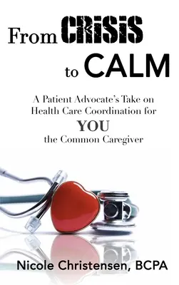 De la crise au calme : Le point de vue d'un défenseur des patients sur la coordination des soins de santé pour VOUS, l'aidant naturel - From Crisis to Calm: A Patient Advocate's Take on Health Care Coordination for YOU the Common Caregiver