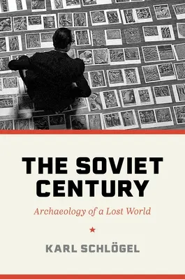 Le siècle soviétique : Archéologie d'un monde perdu - The Soviet Century: Archaeology of a Lost World