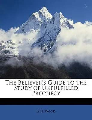 Le guide du croyant pour l'étude des prophéties non réalisées - The Believer's Guide to the Study of Unfulfilled Prophecy