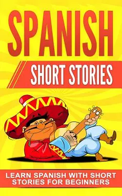 Histoires courtes en espagnol : Apprendre l'espagnol avec des histoires courtes pour les débutants - Spanish Short Stories: Learn Spanish with Short Stories for Beginners