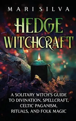 La sorcellerie des haies : Le guide d'une sorcière solitaire sur la divination, l'envoûtement, le paganisme celtique, les rituels et la magie populaire - Hedge Witchcraft: A Solitary Witch's Guide to Divination, Spellcraft, Celtic Paganism, Rituals, and Folk Magic
