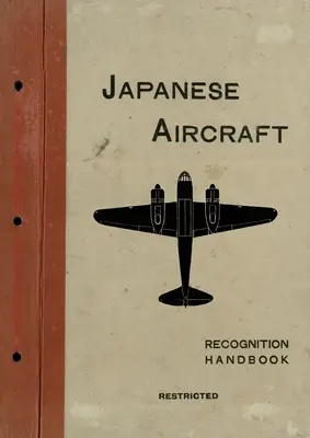 Avions japonais : Manuel de reconnaissance 1944 pour la flotte des Indes orientales et la flotte britannique du Pacifique - Japanese Aircraft: Recognition Handbook 1944 for East Indies and British Pacific Fleets