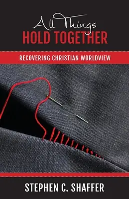 Tout se tient : Retrouver une vision chrétienne du monde - All Things Hold Together: Recovering Christian Worldview