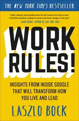 Les règles du travail ! Des idées venues de l'intérieur de Google qui transformeront votre façon de vivre et de diriger - Work Rules!: Insights from Inside Google That Will Transform How You Live and Lead