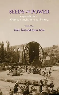 Semences de pouvoir : Explorations de l'histoire environnementale ottomane - Seeds of Power: Explorations in Ottoman Environmental History