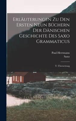 Erluterungen Zu Den Ersten Neun Bchern Der Dnischen Geschichte Des Saxo Grammaticus : T. bersetzung ((Grammaticus) Saxo) - Erluterungen Zu Den Ersten Neun Bchern Der Dnischen Geschichte Des Saxo Grammaticus: T. bersetzung ((Grammaticus) Saxo)