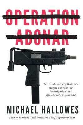 Opération Abonar : L'histoire intérieure du plus grand scandale de trafic d'armes en Grande-Bretagne, dont les responsables gouvernementaux ne voulaient pas entendre parler. - Operation Abonar: Inside story of Britain's biggest gunrunning scandal government officials didn't want told